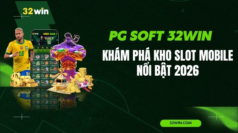 PG Soft 32WIN – Khám Phá Kho Slot Mobile Nổi Bật 2026